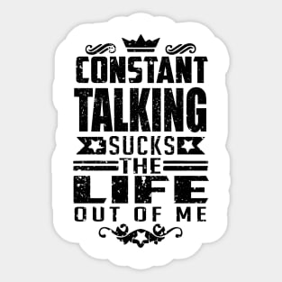 Constant Talking Sucks the Life out of Me life quote Sticker